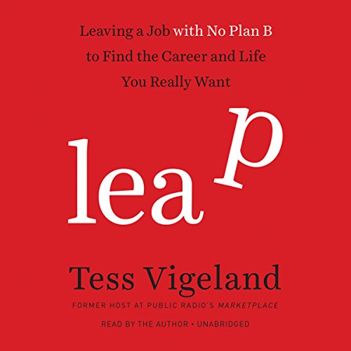 Leap: Leaving a Job with No Plan B to Find the Career and Life You Really Want