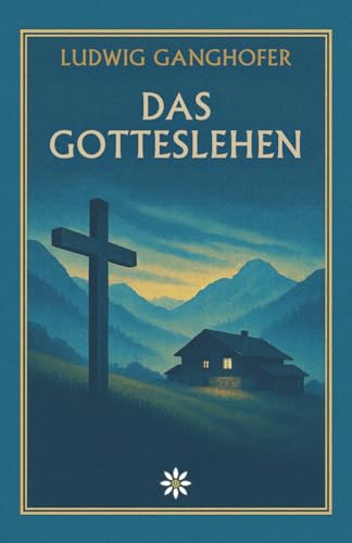Das Gotteslehen. Ein Heimatroman über Schuld, Glaube und die erlösende Kraft der Liebe
