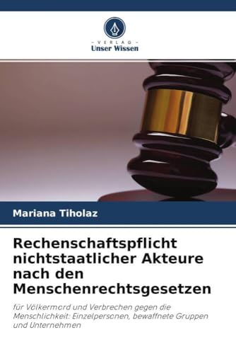 Rechenschaftspflicht nichtstaatlicher Akteure nach den Menschenrechtsgesetzen: für Völkermord und Verbrechen gegen die Menschlichkeit: Einzelpersonen, bewaffnete Gruppen und Unternehmen