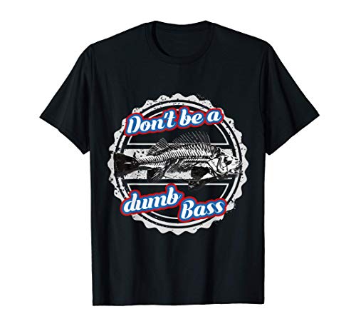 Bass fishing funny don't be dumb bass fisherman gift t-shirt