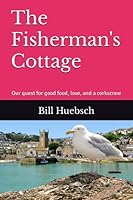 The Fisherman's Cottage : Our Quest for Good Food, Love, and a Corkscrew 1689006382 Book Cover