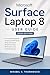 Microsoft Surface Laptop 8 User Guide (2026 Edition): The Complete Beginner to Advanced Manual for Setup, AI Features, Windows 12 Tools, Performance Tips, and Everyday Use (English Edition)