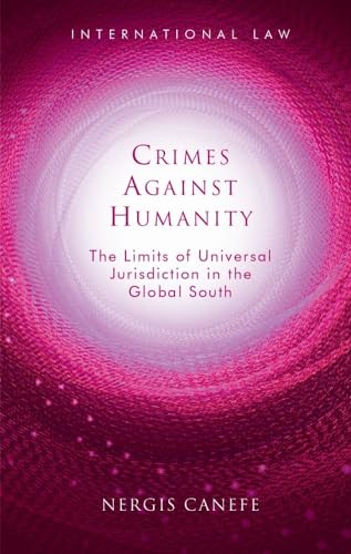 Crimes Against Humanity: The Limits of Universal Jurisdiction in the Global South (International Law)