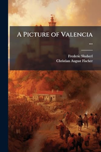 A Picture of Valencia ...: Comprehending a Description of That Province ... With an Appendix, Containing a Geographical and Statistical Survey of ... Together With Remarks On the Moors in Spain