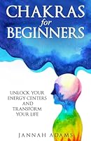 Chakras for Beginners: Unlock Your Energy Centers and Transform Your Life B0F544JQ93 Book Cover