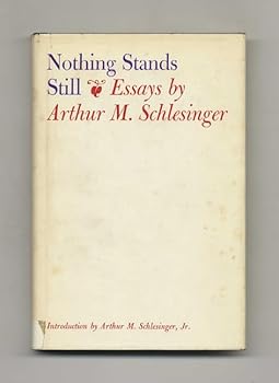 Nothing Stands Still: Essays by Arthur M. Schlesinger
