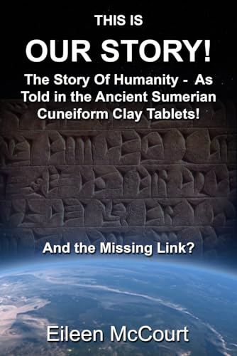 This is Our Story!: The Story of Humanity - As told in the ancient Sumerian cuneiform clay tablets!...
