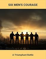 Six Men'S Courage: A Triumphant Battle B0FRR3HZFM Book Cover