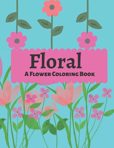 Floral A Flower Coloring Book: Beautiful Flower Garden Patterns