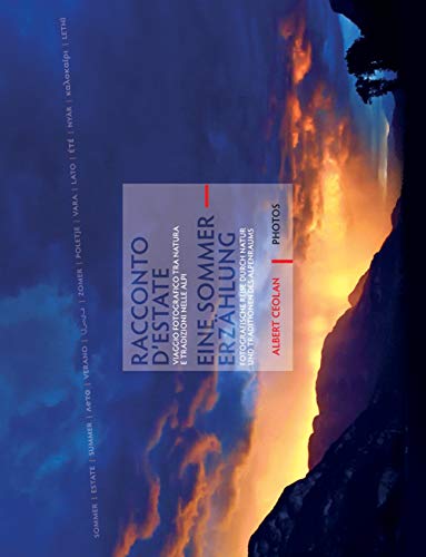 Racconto d’estate. Viaggio fotografico tra natura e tradizioni nelle Alpi-Eine Sommererzählung. Fotografische Reise durch Natur und Traditionen des Alpenraums. Ediz. illustrata