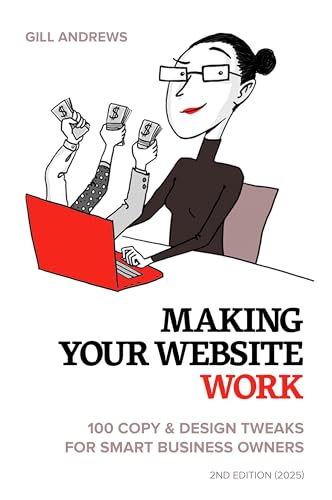 Making Your Website Work: 100 Copy & Design Tweaks for Smart Busi...