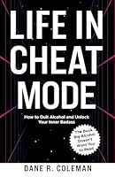 Life in Cheat Mode: How to Quit Alcohol and Unlock Your Inner Badass: The Book Big Alcohol Doesn't Want You to Read B0F5G5V1NN Book Cover