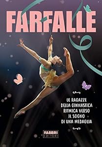 Farfalle. Le ragazze della ginnastica ritmica verso il sogno di una medaglia. Ediz. illustrata