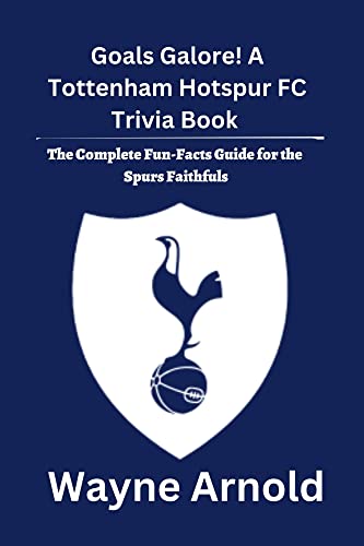 Goals Galore! A Tottenham Hotspur Trivia Book: The Complete Fun-Facts Guide...