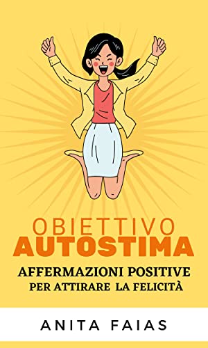 OBIETTIVO AUTOSTIMA: Affermazioni positive per attirare la felicità - Mindset - Crescita Personale -