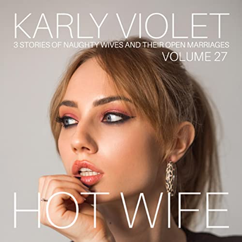 Hotwife: 3 Stories of Naughty Wives and Their Open Marriages, Volume 27 : Karly Violet, Ward