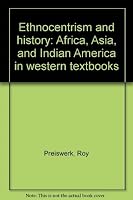Ethnocentrism And History: Africa, Asia, And Indian America In Western Textbooks 0883570726 Book Cover