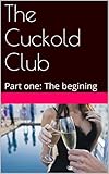  The Cuckold Club: Part one: The begining (English Edition)