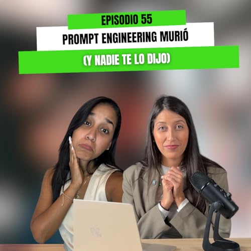 EP 55 - Prompt engineering muri&oacute; (y nadie te lo dijo)