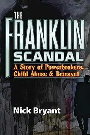 The Franklin Scandal: A Story of Powerbrokers, Child Abuse & Betrayal