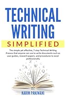 Technical Writing Simplified: Simple yet effective, 7-step Technical Writing Process that anyone can use to write documents such as user guides, research papers, and procedures to excel professionally B0CSW7L495 Book Cover
