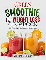 GREEN SMOOTHIE FOR WEIGHT LOSS COOKBOOK: Sip Your Way to Wellness and Weight Loss B0F5RH6ZRX Book Cover