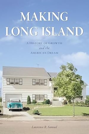 Making Long Island: A History of Growth and the American Dream (The History Press)