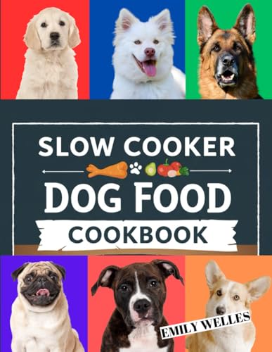 Slow Cooker Dog Food Cookbook: 150+ Vet-Approved, Budget-Friendly Recipes & Treats with Nutritional Guide for a Healthy & Happy Pet.