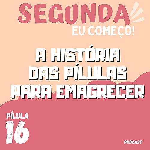 P&iacute;lulas para Emagrecer, um epis&oacute;dio hist&oacute;rico - P&iacute;lula #16