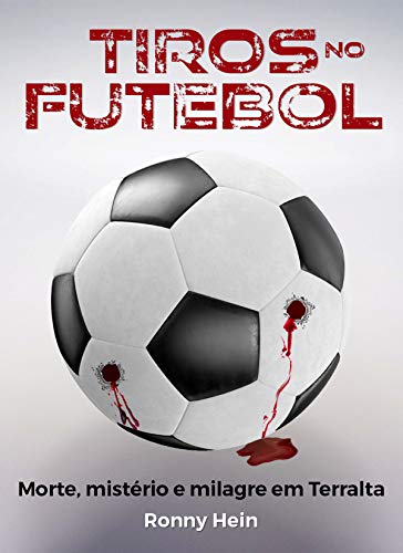 Tiros no Futebol: Morte, mistério e milagre em Terralta