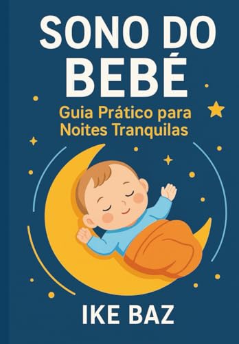 Sono do Bebê: Guia Prático para Noites Tranquilas (Portuguese Edi...