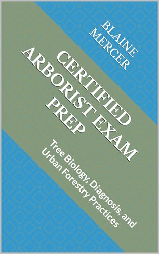 Certified Arborist Exam Prep: Tree Biology, Diagnosis, and Urban Forestry Practices