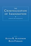 The Criminalization of Immigration: Contexts and Consequences