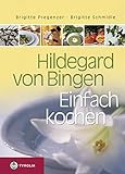 Hildegard von Bingen. Einfach kochen: Rund 200 Rezepte - Brigitte Pregenzer, Brigitte Schmidle Brigitte Wiesner 