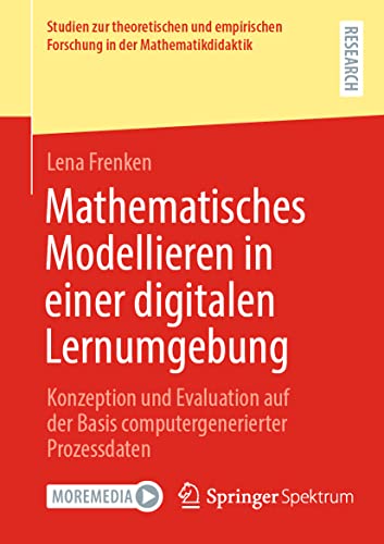 Mathematisches Modellieren in einer digitalen Lernumgebung: Konzeption und Evaluation auf der Basis computergenerierter Prozessdaten (Studien zur ... Forschung in der Mathematikdidaktik)