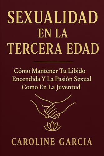 Sexualidad en la Tercera Edad: Cómo Mantener Tu Líbido Encendida Y La Pasión Sexual Como En La Juventud (inteligencia sexual, libido, sexualidad, ... tantra, yoni, kamasutra, suelo pélvico) Sexualidad en la Tercera Edad: Cómo Mantener Tu Líbido Encendida Y La Pasión Sexual Como En La Juventud (inteligencia sexual, libido, sexualidad, ... tantra, yoni, kamasutra, suelo pélvico)