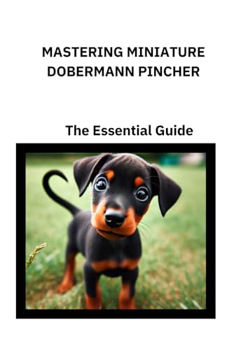 Mastering Miniature Dobermann Pincher:: The Essential Guide