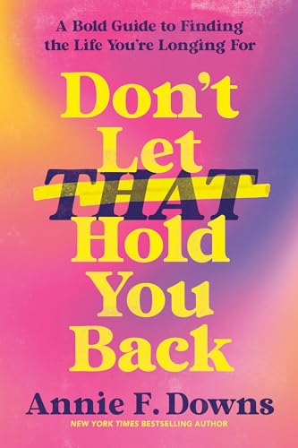 Don't Let That Hold You Back: A Bold Guide to Finding the Life You're Longing For