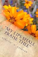 My Lips Shall Praise Thee: [a Biblicist's Meditations on God's Word as Preserved and Translated Accurately and Faithfully in the Beloved King James Bible] 1505564751 Book Cover