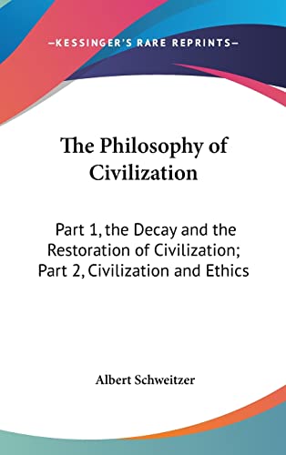 The Philosophy of Civilization: Part 1, the Decay and the Restoration of Civilization; Part 2, Civilization and Ethics