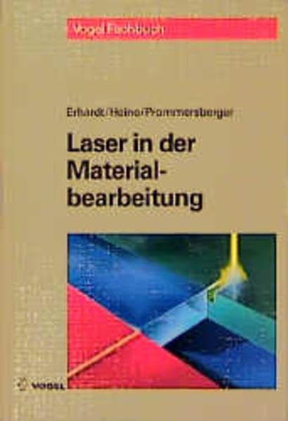 Laser in der Materialbearbeitung: Grundlagen des Lasers, Maschinen, Anlagen- und Systemtechnik. Fertigungsverfahren: Schneiden, Härten, ... Sicherheitsvorschriften und Arbeitsschutz