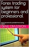  Forex trading system for beginners and professional: Learn how to build a profitable forex trading system (English Edition)