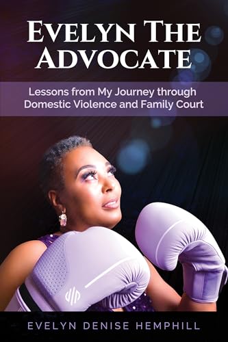 Evelyn The Advocate: Lessons from My Journey through Domestic Violence and Family Court