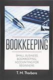 Bookkeeping: Small Business Bookkeeping, Accounting for Beginners (Bookkeeping, Accounting, Business, Taxes)