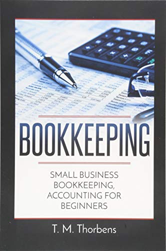 Bookkeeping: Small Business Bookkeeping, Accounting for Beginners (Bookkeeping, Accounting, Business, Taxes)
