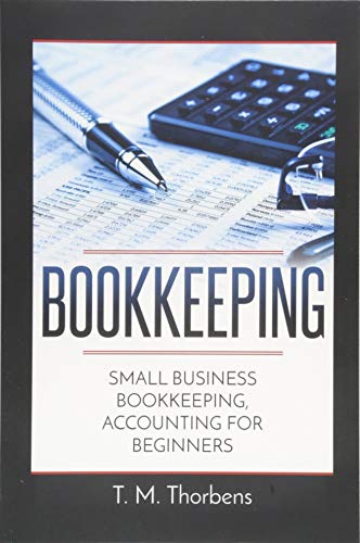 Compare Textbook Prices for Bookkeeping: Small Business Bookkeeping, Accounting for Beginners Bookkeeping, Accounting, Business, Taxes  ISBN 9781549566295 by Thorbens, T. M.