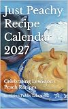 Just Peachy Recipe Calendar 2027: Celebrating Lewiston's Peach Recipes (English Edition)