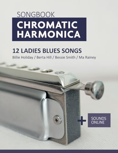 Songbook Chromatic Harmonica   12 Ladies Blues Songs: Billie Holiday / Berta Hill / Bessie Smith / Ma Rainey + Sounds online (Songbooks for the Chromatic Harmonica)