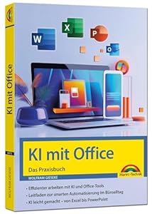 KI mit Office und Microsoft 365 - Das Praxisbuch: - Word, Excel, PowerPoint und Outlook, auch für Microsoft 365