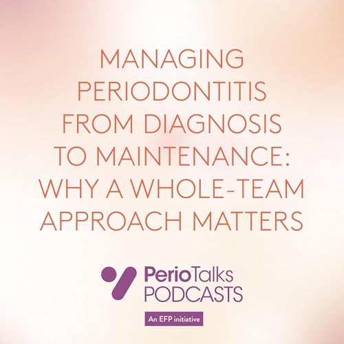 Managing periodontitis from diagnosis to maintenance: why a whole-team approach matters
